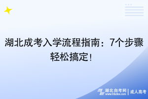 湖北成考入學(xué)流程指南：7個(gè)步驟輕松搞定！