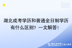 湖北成考學(xué)歷和普通全日制學(xué)歷有什么區(qū)別？一文解答！