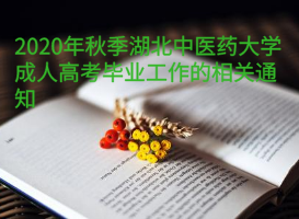 2020年秋季湖北中醫(yī)藥大學成人高考畢業(yè)工作的相關通知