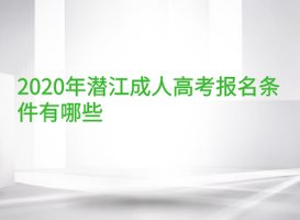 2020年潛江成人高考報名條件有哪些