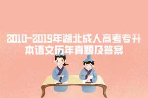 2010-2019年湖北成人高考專升本語(yǔ)文歷年真題及答案