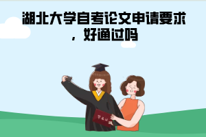 湖北大學(xué)自考論文申請要求，好通過嗎