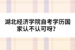 湖北經(jīng)濟(jì)學(xué)院自考學(xué)歷國(guó)家認(rèn)不認(rèn)可呀？