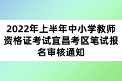 2022年上半年中小學(xué)教師資格證考試宜昌考區(qū)筆試報(bào)名審核通知