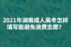 2021年湖南成人高考怎樣填寫志愿能避免浪費？