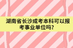 湖南省長沙成考本科可以報考事業(yè)單位嗎？