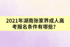 2021年湖南張家界成人高考報(bào)名條件有哪些？