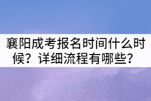 2021年襄陽成教報名時間什么時候？詳細流程有哪些？