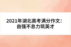 2021年湖北高考滿(mǎn)分作文：自強(qiáng)不息力筑英才