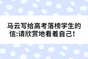 馬云寫給高考落榜學(xué)生的信:請欣賞地看著自己!
