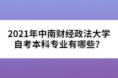 2021年中南財(cái)經(jīng)政法大學(xué)自考本科專業(yè)有哪些？