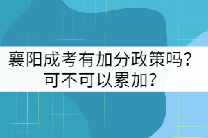 襄陽成考有加分政策嗎？可不可以累加？