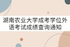 2021年上半年湖南農(nóng)業(yè)大學(xué)成考學(xué)位外語(yǔ)考試成績(jī)查詢通知