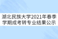 湖北民族大學(xué)2021年春季學(xué)期成考轉(zhuǎn)專業(yè)結(jié)果公示