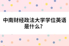 中南財經(jīng)政法大學(xué)學(xué)位英語是什么？