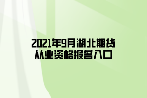 2021年9月湖北期貨從業(yè)資格報(bào)名入口