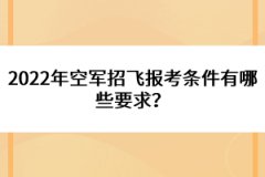 2022年空軍招飛報考條件有哪些要求？