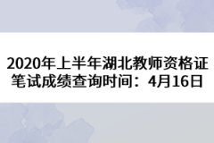 2020年上半年湖北教師資格證筆試成績查詢時(shí)間：4月16日