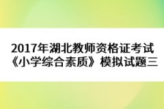 2017年湖北教師資格證考試《小學綜合素質》模擬試題三