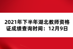 2021年下半年湖北教師資格證成績查詢時(shí)間：12月9日