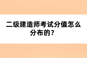 二級建造師考試分值怎么分布的？
