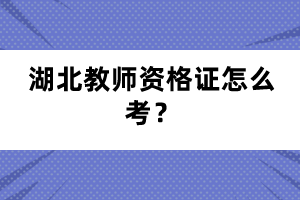 湖北教師資格證怎么考？