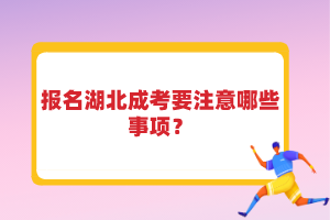 報(bào)名湖北成考要注意哪些事項(xiàng)？