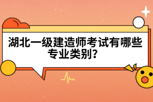 湖北一級建造師考試有哪些專業(yè)類別？