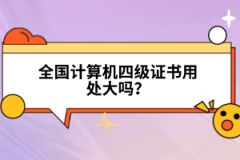 全國計算機四級證書用處大嗎？