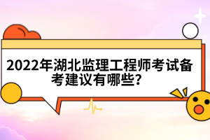 2022年湖北監(jiān)理工程師考試備考建議有哪些？