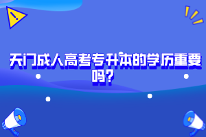 天門成人高考專升本的學歷重要嗎？