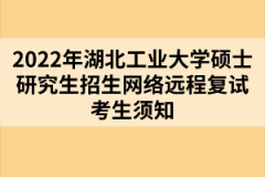 2022年湖北工業(yè)大學(xué)碩士研究生招生網(wǎng)絡(luò)遠(yuǎn)程復(fù)試考生須知