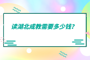 讀湖北成教需要多少錢？
