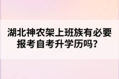 湖北神農(nóng)架上班族有必要報(bào)考自考升學(xué)歷嗎？