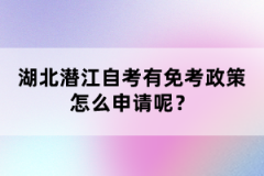 湖北潛江自考有免考政策怎么申請(qǐng)呢？