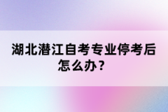 湖北潛江自考專業(yè)?？己笤趺崔k？