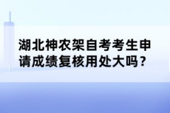 湖北神農架自考考生申請成績復核用處大嗎？