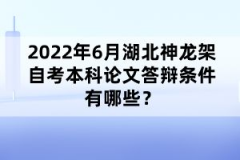 2022年6月湖北神龍架自考本科論文答辯條件有哪些？