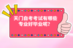 天門自考考試有哪些專業(yè)好畢業(yè)呢？